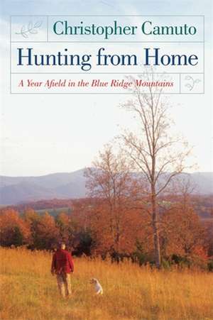 Hunting from Home: A Year Afield in the Blue Ridge Mountains de Christopher Camuto