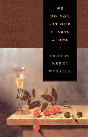 We Do Not Eat Our Hearts Alone de Kerri Webster