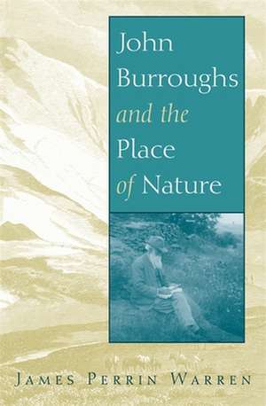 John Burroughs and the Place of Nature de James Perrin Warren