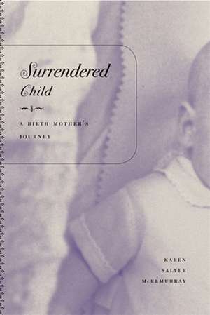 Surrendered Child: A Birth Mother's Journey de Karen Salyer McElmurray