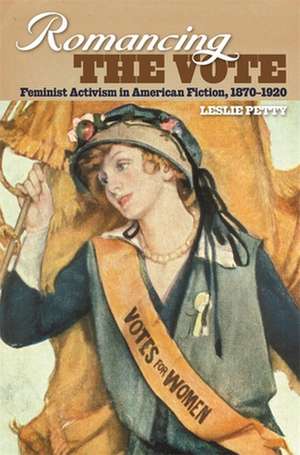 Romancing the Vote: Feminist Activism in American Fiction, 1870-1920 de Leslie Petty