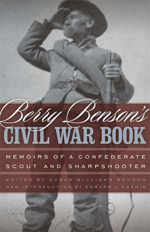 Berry Benson's Civil War Book: Memoirs of a Confederate Scout and Sharpshooter de Edward J. Cashin