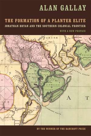 The Formation of a Planter Elite: Jonathan Bryan and the Southern Colonial Frontier de Alan Gallay