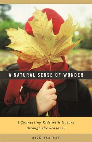 A Natural Sense of Wonder: Connecting Kids with Nature Through the Seasons de Rick Van Noy