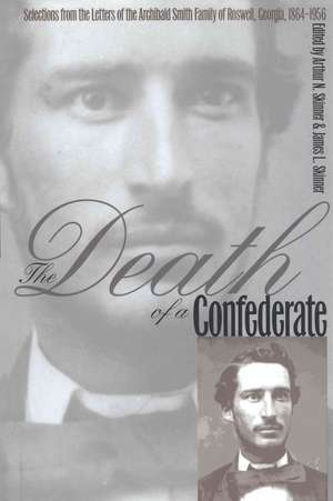 The Death of a Confederate: Selections from the Letters of the Archibald Smith Family of Roswell, Georgia, 1864-1956 de Arthur N. Skinner