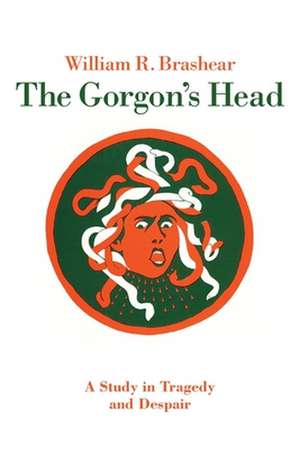 The Gorgon's Head: A Study in Tragedy and Despair de William R. Brashear