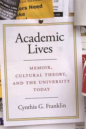 Academic Lives: Memoir, Cultural Theory, and the University Today de Cynthia G. Franklin