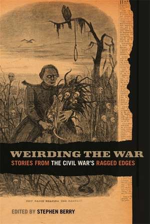 Weirding the War: Stories from the Civil War's Ragged Edges de Anya Jabour