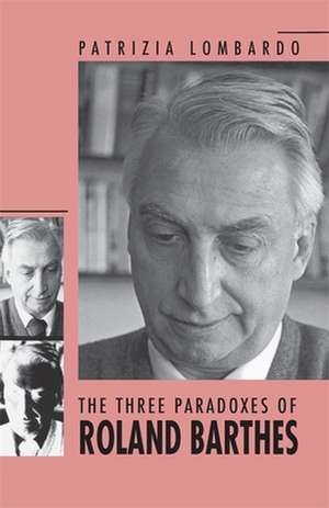 The Three Paradoxes of Roland Barthes de Patrizia Lombardo