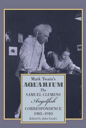 Mark Twain's Aquarium: The Samuel Clemens-Angelfish Correspondence, 1905-1910 de Mark Twain