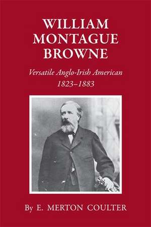 William Montague Browne: Versatile Anglo-Irish American, 1823-1883 de E. Merton Coulter