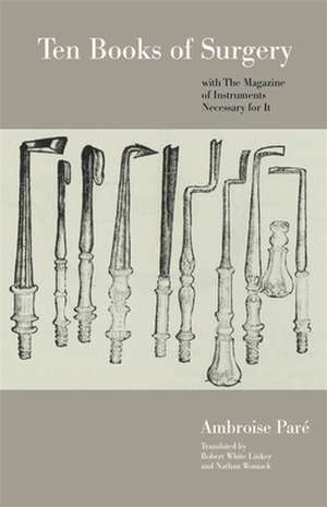 Ten Books of Surgery with the Magazine of the Instruments Necessary for It de Ambroise Pare