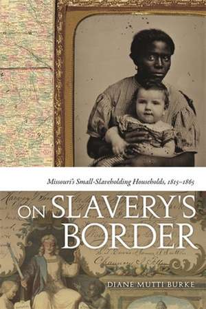 On Slavery's Border: Missouri's Small Slaveholding Households, 1815-1865 de Diane Mutti Burke