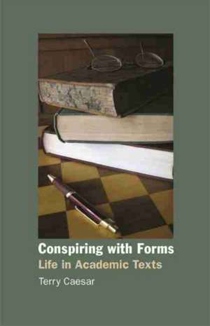 Conspiring with Forms: Life in Academic Texts de Terry Caesar