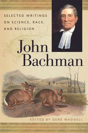 John Bachman: Selected Writings on Science, Race, and Religion de John Bachman