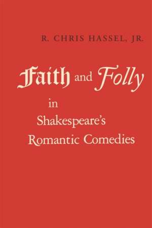 Faith and Folly in Shakespeare's Romantic Comedies de R. Chris Hassel, Jr.