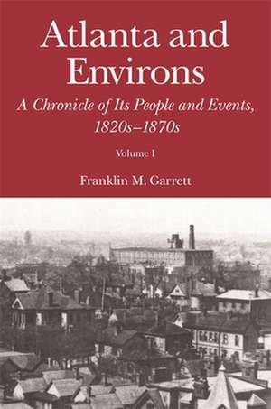 Atlanta and Environs: 1820s-1870s de Franklin M. Garrett