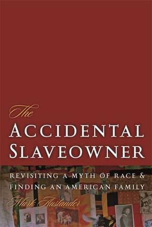 The Accidental Slaveowner: Revisiting a Myth of Race and Finding an American Family de Mark Auslander