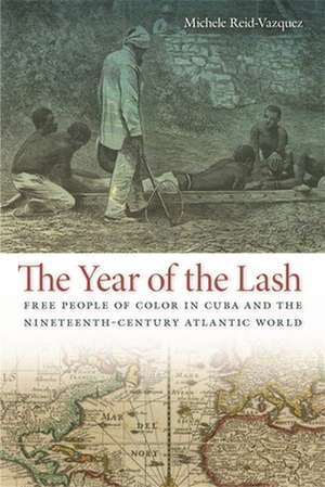 The Year of the Lash: Free People of Color in Cuba and the Nineteenth-Century Atlantic World de Michele Reid-Vazquez