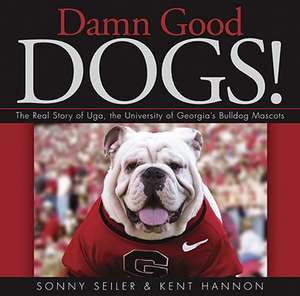 Damn Good Dogs!: The Real Story of Uga, the University of Georgia's Bulldog Mascots de Sonny Seiler