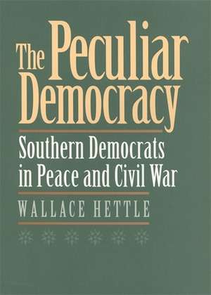 The Peculiar Democracy: Southern Democrats in Peace and Civil War de Wallace Hettle