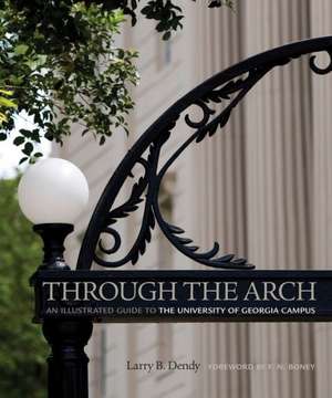 Through the Arch: An Illustrated Guide to the University of Georgia Campus de Larry B. Dendy