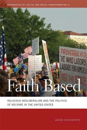 Faith Based: Religious Neoliberalism and the Politics of Welfare in the United States de Jason R. Hackworth