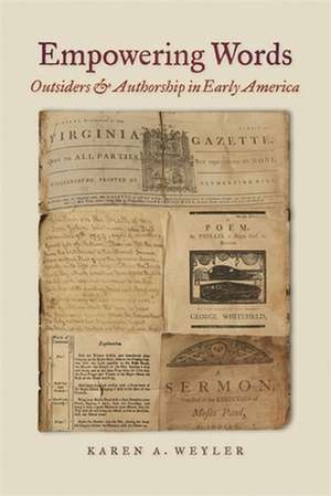 Empowering Words: Outsiders and Authorship in Early America de Karen A. Weyler