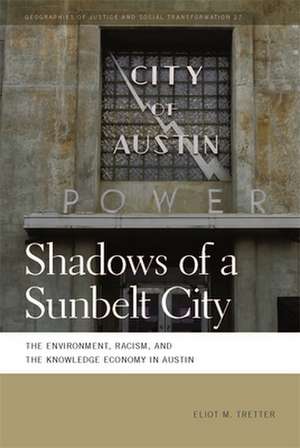 Shadows of a Sunbelt City: The Environment, Racism, and the Knowledge Economy in Austin de Eliot Tretter