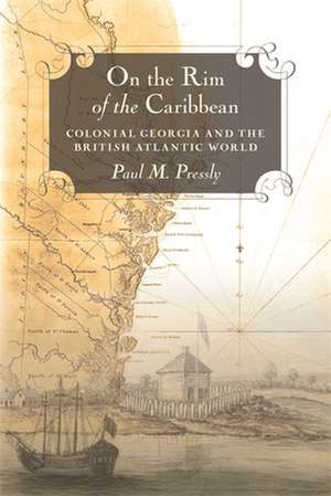 On the Rim of the Caribbean: Colonial Georgia and the British Atlantic World de Paul M. Pressly