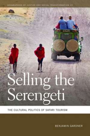 Selling the Serengeti: The Cultural Politics of Safari Tourism de Benjamin Gardner