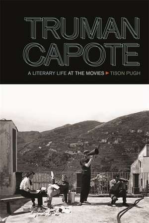 Truman Capote: A Literary Life at the Movies de Tison Pugh