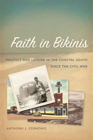 Faith in Bikinis: Politics and Leisure in the Coastal South Since the Civil War de Anthony J. Stanonis