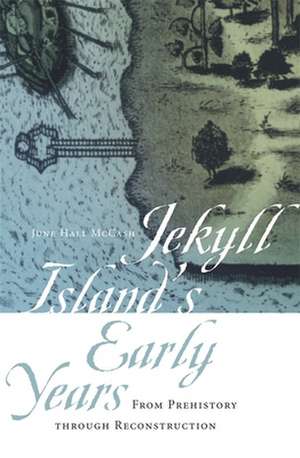 Jekyll Island's Early Years: From Prehistory Through Reconstruction de June Hall McCash