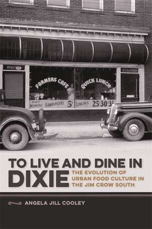 To Live and Dine in Dixie: The Evolution of Urban Food Culture in the Jim Crow South de Angela Jill Cooley