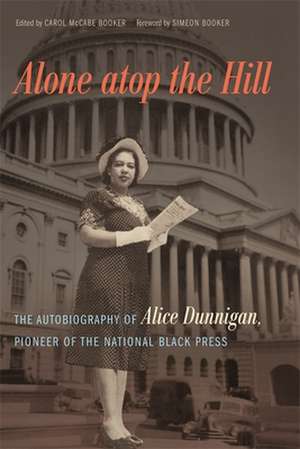 Alone Atop the Hill: The Autobiography of Alice Dunnigan, Pioneer of the National Black Press de Alice Dunnigan