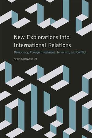 New Explorations Into International Relations: Democracy, Foreign Investment, Terrorism, and Conflict de Seung-Whan Choi