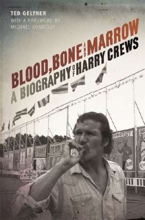 Blood, Bone, and Marrow: A Biography of Harry Crews de Ted Geltner