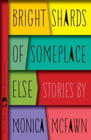 Bright Shards of Someplace Else de Monica McFawn