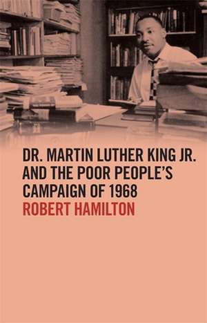 Dr. Martin Luther King Jr. and the Poor People's Campaign of 1968 de Robert Hamilton