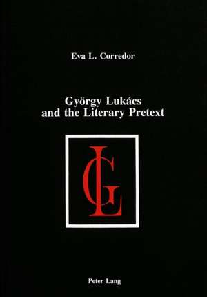 Gyoergy Lukacs and the Literary Pretext de Eva L. Corredor