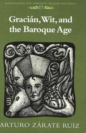 Gracian, Wit, and the Baroque Age de Arturo Zarate Ruiz