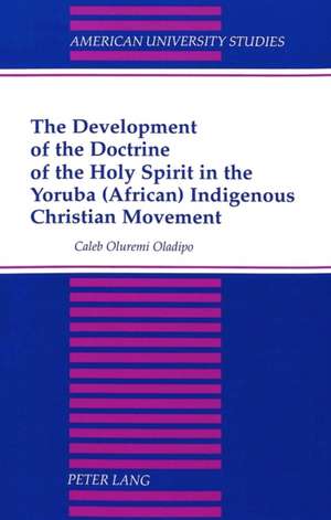 The Development of the Doctrine of the Holy Spirit in the Yoruba (African) Indigenous Christian Movement de Caleb Oluremi Oladipo