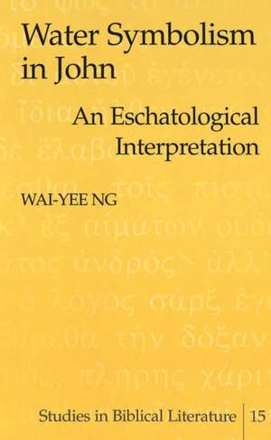 Johannine Water Symbolism and Its Eschatological Significance: With Special Reference to John 4 de Wai-Yee Ng