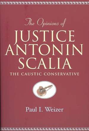 The Opinions of Justice Antonin Scalia de Paul I. Weizer