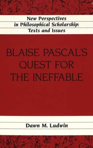 Blaise Pascal's Quest for the Ineffable de Dawn M. Ludwin