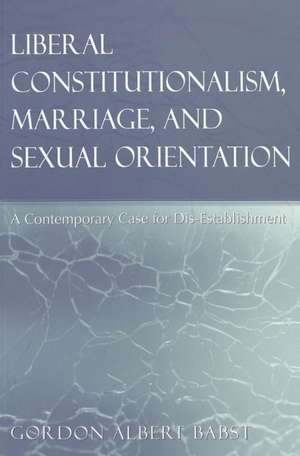 Liberal Constitutionalism, Marriage, and Sexual Orientation de Gordon Albert Babst