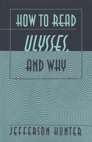 How to Read Ulysses, and Why de Jefferson Hunter