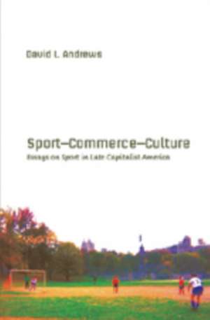 Sport--Commerce--Culture: Essays on Sport in Late Capitalist America de David L. Andrews