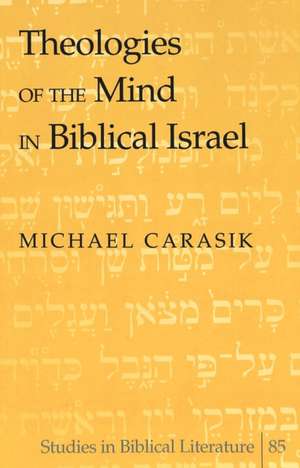 Theologies of the Mind in Biblical Israel de Michael Carasik